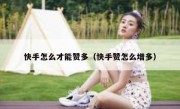 快手怎么才能赞多（快手赞怎么增多）