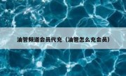 油管频道会员代充（油管怎么充会员）