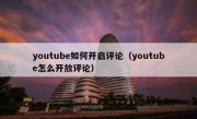 youtube如何开启评论（youtube怎么开放评论）