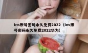 ins账号密码永久免费2022（ins账号密码永久免费2022华为）