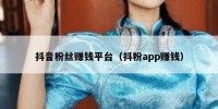 抖音粉丝赚钱平台（抖粉app赚钱）