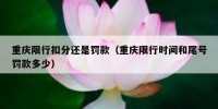 重庆限行扣分还是罚款（重庆限行时间和尾号罚款多少）
