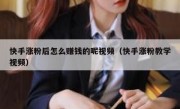快手涨粉后怎么赚钱的呢视频（快手涨粉教学视频）