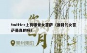 twitter上有哪些女菩萨（推特的女菩萨是真的吗）