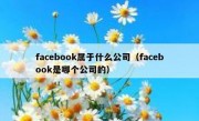 facebook属于什么公司（facebook是哪个公司的）