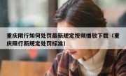 重庆限行如何处罚最新规定视频播放下载（重庆限行新规定处罚标准）