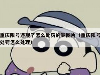 重庆限号违规了怎么处罚的呢图片（重庆限号处罚怎么处理）