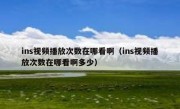 ins视频播放次数在哪看啊（ins视频播放次数在哪看啊多少）