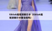 tiktok提现到银行卡（tiktok提现到银行卡要交税吗）