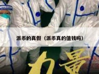 派币的真假（派币真的值钱吗）