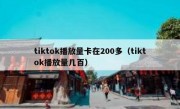 tiktok播放量卡在200多（tiktok播放量几百）