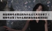 微信视频号点赞过的为什么过几天又分享了（视频号点赞了为什么我的朋友也能看到动态）
