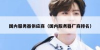 国内服务器供应商（国内服务器厂商排名）