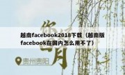 越南facebook2018下载（越南版facebook在国内怎么用不了）
