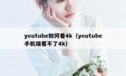 youtube如何看4k（youtube手机端看不了4k）