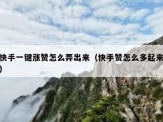 快手一键涨赞怎么弄出来（快手赞怎么多起来）