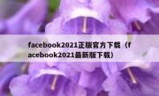 facebook2021正版官方下载（facebook2021最新版下载）