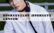 派币的英文名字怎么填写（派币的英文名字怎么填写才正确）