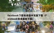 facebook下载安卓版中文版下载（facebook安卓最新下载）