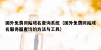 国外免费网站域名查询系统（国外免费网站域名服务器查询的方法与工具）