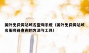 国外免费网站域名查询系统（国外免费网站域名服务器查询的方法与工具）