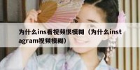 为什么ins看视频很模糊（为什么instagram视频模糊）