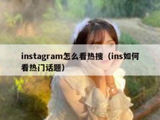 instagram怎么看热搜（ins如何看热门话题）