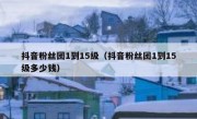 抖音粉丝团1到15级（抖音粉丝团1到15级多少钱）