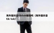 海外版抖音tiktok赚钱吗（海外版抖音tik tok）