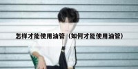 怎样才能使用油管（如何才能使用油管）