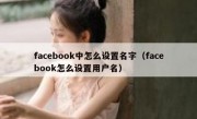facebook中怎么设置名字（facebook怎么设置用户名）