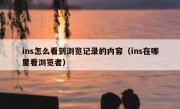 ins怎么看到浏览记录的内容（ins在哪里看浏览者）