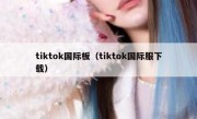 tiktok国际板（tiktok国际服下载）
