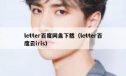 letter百度网盘下载（letter百度云iris）