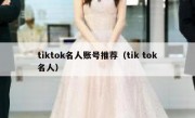 tiktok名人账号推荐（tik tok名人）