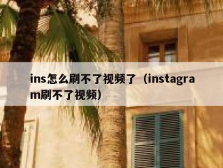 ins怎么刷不了视频了（instagram刷不了视频）