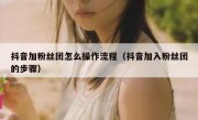 抖音加粉丝团怎么操作流程（抖音加入粉丝团的步骤）