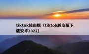 tiktok越南版（tiktok越南版下载安卓2022）