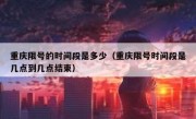 重庆限号的时间段是多少（重庆限号时间段是几点到几点结束）
