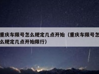 重庆车限号怎么规定几点开始（重庆车限号怎么规定几点开始限行）