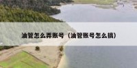油管怎么弄账号（油管账号怎么搞）