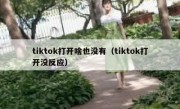 tiktok打开啥也没有（tiktok打开没反应）