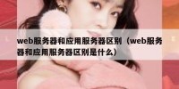 web服务器和应用服务器区别（web服务器和应用服务器区别是什么）