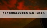立足于美国服务全球服务器（全球十大服务器）