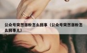 公众号突然涨粉怎么回事（公众号突然涨粉怎么回事儿）