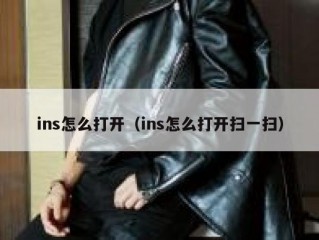 ins怎么打开（ins怎么打开扫一扫）