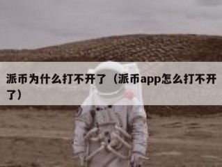 派币为什么打不开了（派币app怎么打不开了）