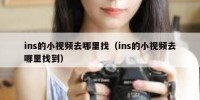 ins的小视频去哪里找（ins的小视频去哪里找到）