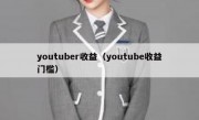 youtuber收益（youtube收益门槛）