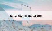 tiktok怎么引粉（tiktok如何）